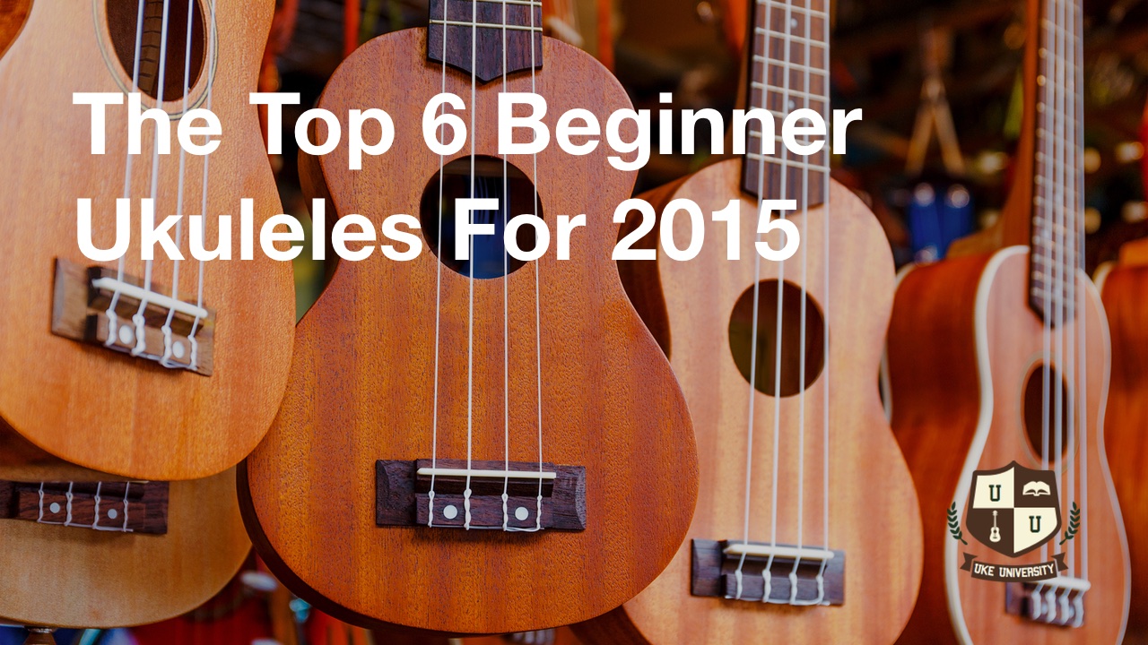 top 6 beginner ukulele for 2015 uke university