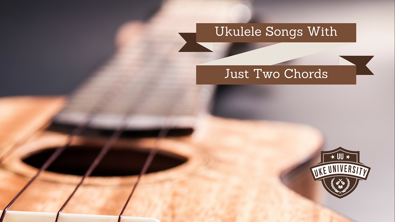 Ukulele songs with just two chords Uke University